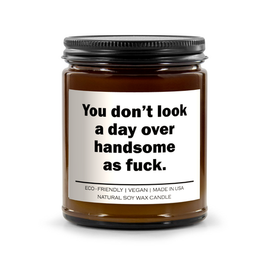 You Dont Look A Day Over Handsome As Fuck Candle