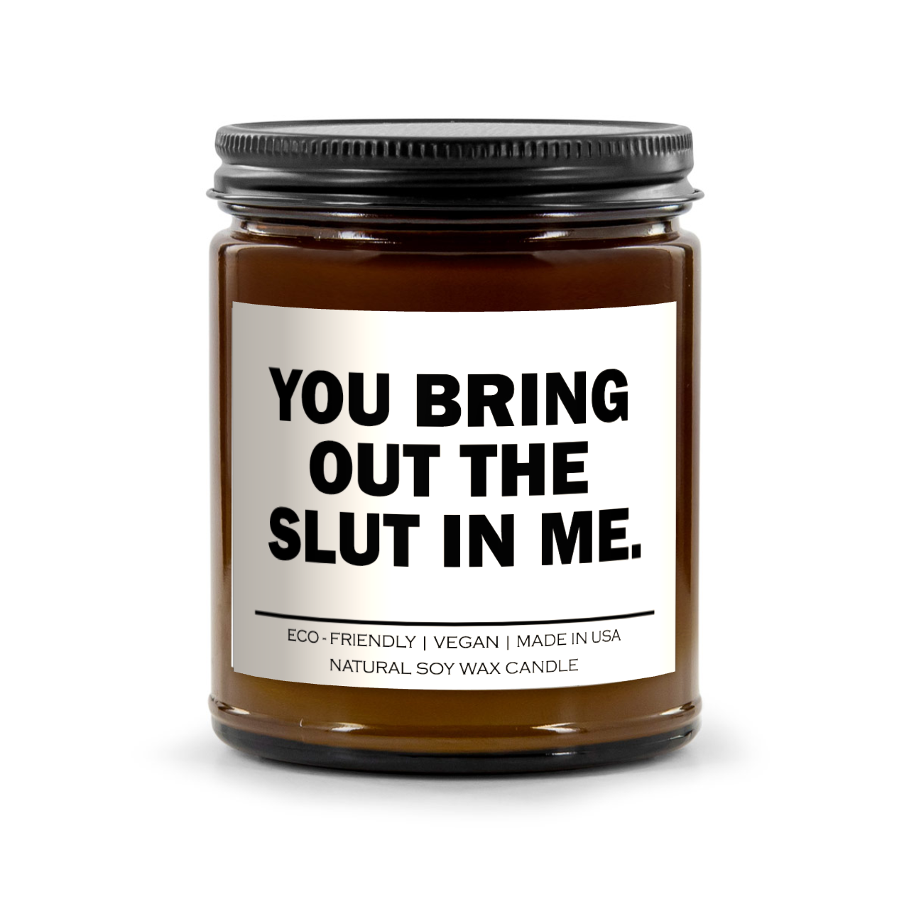 You Bring Out The Slut In Me Candle